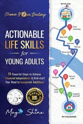 Actionable Life Skills for Young Adults: 11 Powerful Steps to Achieve Financial Independence and Kick-start Your Road to Successful Adulthood