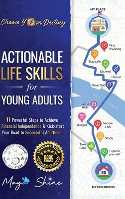 Actionable Life Skills for Young Adults: 11 Powerful Steps to Achieve Financial Independence and Kick-start Your Road to Successful Adulthood