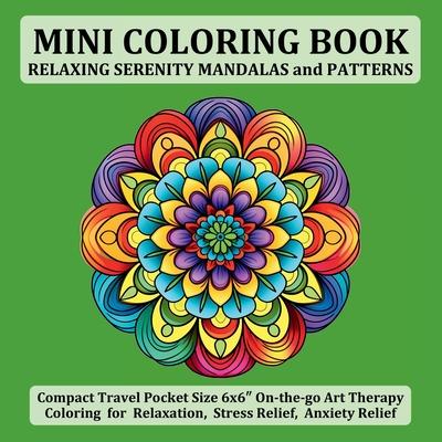 Mini Coloring Book Relaxing Serenity Mandalas and Patterns: Compact Travel Pocket Size 6x6&#8243; On-the-go Art Therapy Coloring for Relaxation, Stres