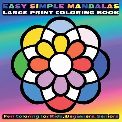 Easy Simple Mandalas Large Print Coloring Book: Fun Coloring for Kids, Beginners, Seniors