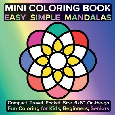 Mini Coloring Book Easy Simple Mandalas: Compact Travel Pocket Size 6x6&#8243; On-the-go Fun Coloring for Kids, Beginners, Seniors