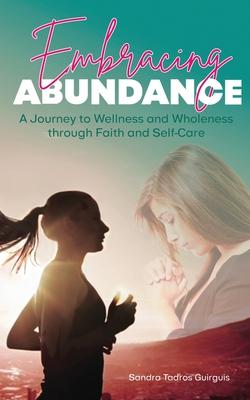 Embracing Abundance: A Journey to Wellness and Wholeness through Faith and Self-Care
