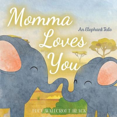 Momma Loves You: An Elephants Tale - Heartwarming Watercolor Children's Story Book - Bedtime Story for Kids Ages 1-8 - Easy Reader Anim