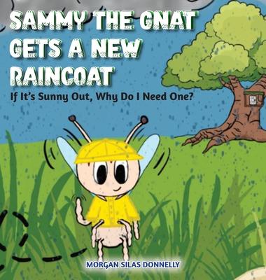 Sammy the Gnat Gets a New Raincoat: If It's Sunny Out, Why Do I Need One?