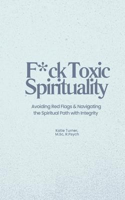 F*ck Toxic Spirituality: Avoiding Red Flags & Navigating the Spiritual Path with Integrity