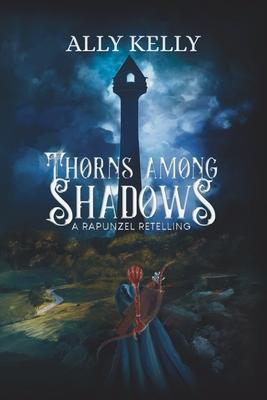 Thorns Among Shadows: A Rapunzel Retelling: A Rapunzel Retelling