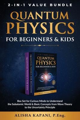 Quantum Physics for Beginners & Kids: Box Set for Curious Minds to Understand the Subatomic World & Basic Concepts from Wave Theory to the Uncertainty