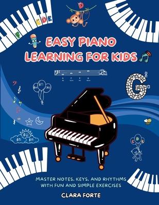 Easy Piano Learning for Kids: Master Notes, Keys, and Rhythms with Fun and Simple Exercises - A Complete Workbook