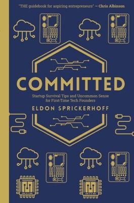 Committed: Startup Survival Tips and Uncommon Sense for First-Time Tech Founders