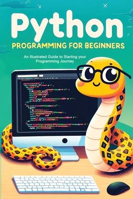 Python Programming for Beginners: An Illustrated Guide to Starting your Programming Journey