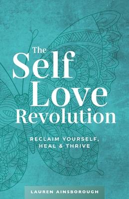 The Self-Love Revolution: Reclaim Yourself, Heal & Thrive