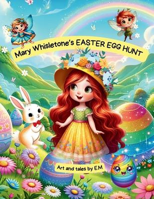 Mary Whisletone's Easter Egg Hunt: Easter Book adventure, a Gift for adventurous spirits!: Easter Book adventure, a Gift for adventurous spirits! (The