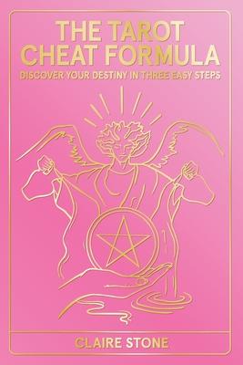 The Tarot Cheat Formula: Discover Your Destiny in Three Easy Steps