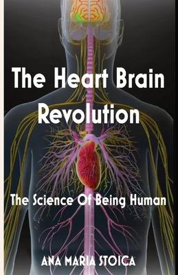 The Heart Brain Revolution: The Science of Being Human