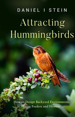 Attracting Hummingbirds: How to Design Backyard Environments Using Feeders and Flowers