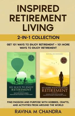 Inspired Retirement Living 2-in-1 Collection Get 101 Ways to Enjoy Retirement + 101 More Ways to Enjoy Retirement - Find Passion and Purpose with Hobb