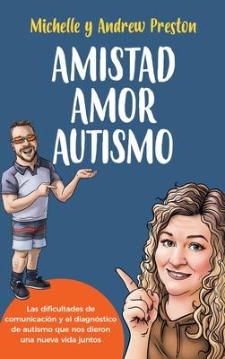 Amistad Amor Autismo: Las dificultades de comunicacin y el diagnstico de autismo que nos dieron una nueva vida juntos