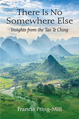 There Is No Somewhere Else: Insights from the Tao Te Ching