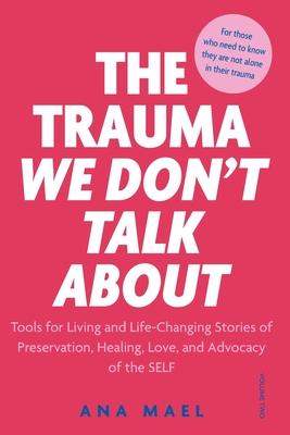 The Trauma We Don't Talk about: Tools for Living and Life-Changing Stories of Preservation, Healing, Love and Advocacy of the SELF, Volume 2 Subscription