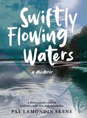 Swiftly Flowing Waters: A Metis Woman's Story of Resilience, Reflection and Reclamation