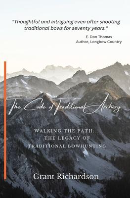 The Code of Traditional Archery: Walking The Path...The Legacy of Traditional Bowhunting