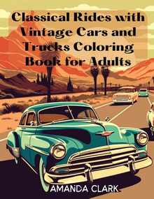 Classical Rides with Vintage Cars and Trucks Coloring Book for Adults: Explore the World of Classic Automobiles Through Relaxing Coloring Pages and Fa