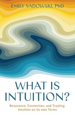 What is Intuition?: Resonance, Connection, and Trusting Intuition on its own Terms