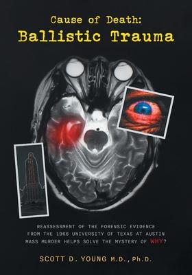 Cause of Death: Ballistic Trauma: Reassessment of the Forensic Evidence from the 1966 University of Texas at Austin Mass Murder Helps