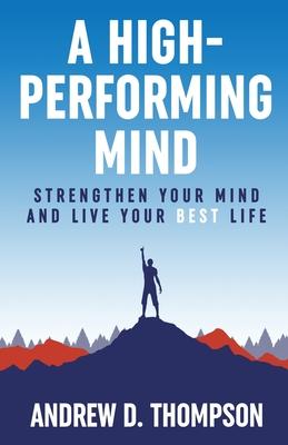 A High-Performing Mind: Strengthen Your Mind and Live Your Best Life