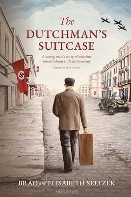 The Dutchman's Suitcase: A young man's story of wartime forced labour in Nazi Germany