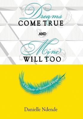 Dreams Come True, and Mine Will Too: A Memoir of Renewed Hope