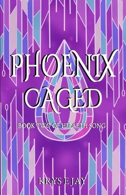 Phoenix Caged: Book Two of Hiraeth Song