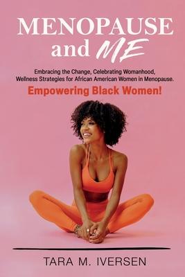 Menopause and Me: Embracing the Change, Celebrating Womanhood, Wellness Strategies for African American Women in Menopause. Empowering B