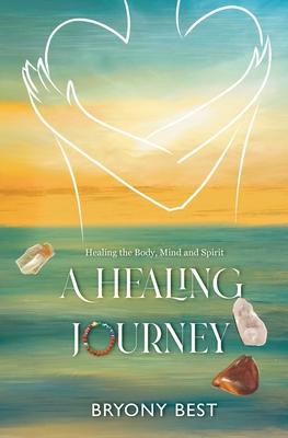 A Healing Journey: Healing the Body, Mind, and Spirit