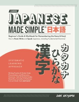 Japanese Made Simple (for Beginners) - The Workbook and Self Study Guide for Remembering the Kana and Kanji: Step-by-Step Tuition for Reading, Writing