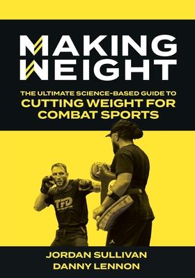 Making Weight: The Ultimate Science Based Guide to Cutting Weight for Combat Sports