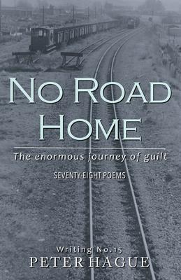 No Road Home: The enormous journey of guilt Seventy-eight Poems