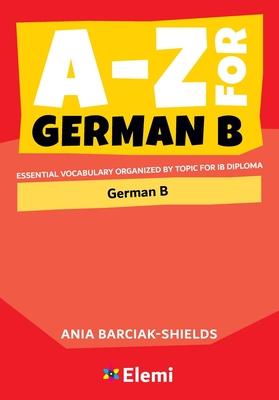 A-Z for German B: Essential vocabulary organized by topic for IB Diploma Subscription