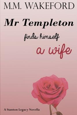 Mr Templeton Finds Himself a Wife: A Stanton Legacy Novella