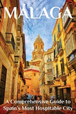 Mlaga: A Comprehensive Guide to Spain's Most Hospitable City