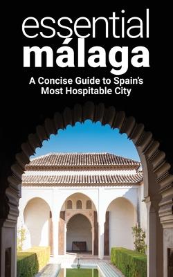 Essential Mlaga: A Concise Guide to Spain's Most Hospitable City