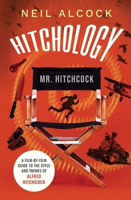 Hitchology: A film-by-film guide to the style and themes of Alfred Hitchcock