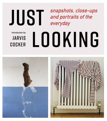 Just Looking: Snapshots, Close-Ups and Portraits of the Everyday