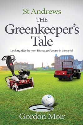 St Andrews - The Greenkeeper's Tale: Looking after the most famous golf course in the world