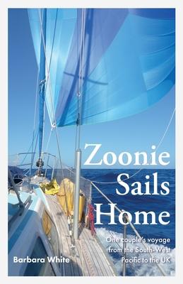 Zoonie Sails Home: One Couple's Voyage from the South-West Pacific to the UK