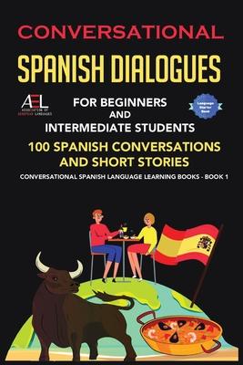 Conversational Spanish Dialogues for Beginners and Intermediate Students: 100 Spanish Conversations and Short Stories Conversational Spanish Language