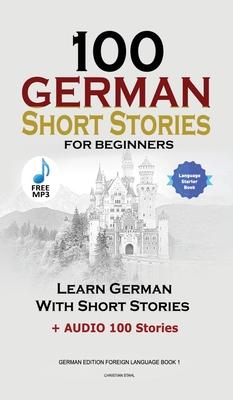 100 German Short Stories for Beginners Learn German With Stories + Audio: (German Edition Foreign Language Book 1)