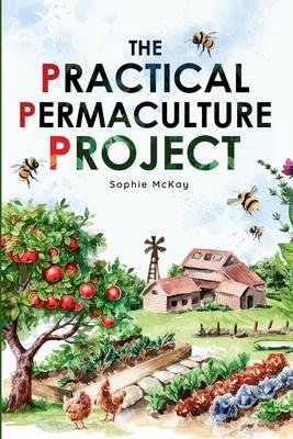 The Practical Permaculture Project: Connect to Nature and Discover the Best Organic Soil and Water Management Techniques to Design and Build your Thri Subscription