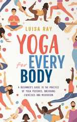 Yoga for Every Body: A beginner's guide to the practice of yoga postures, breathing exercises and meditation Subscription