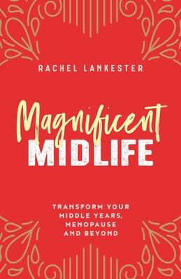 Magnificent Midlife: Transform Your Middle Years, Menopause and Beyond